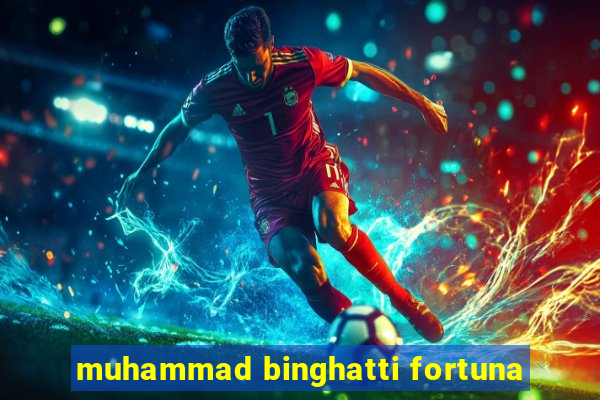 muhammad binghatti fortuna